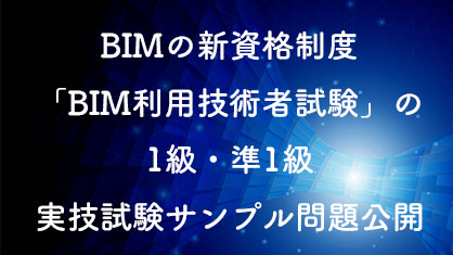 BIMの新資格制度「BIM利用技術者試験」の1級・準1級実技試験サンプル問題公開！